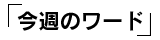 「今週のワード」